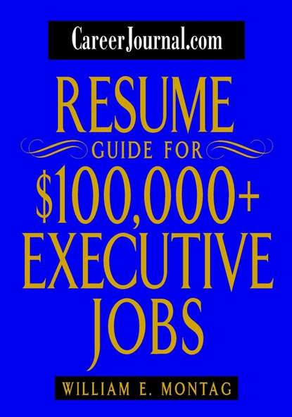 CareerJournal.com Resume Guide for $100,000 + Executive Jobs - William Montag E.