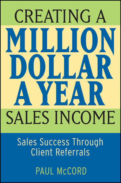 Creating a Million-Dollar-a-Year Sales Income. Sales Success through Client Referrals (Paul McCord M.). 