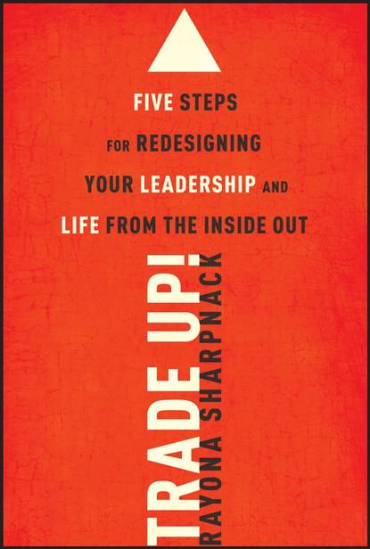 Rayona  Sharpnack - Trade-Up!. 5 Steps for Redesigning Your Leadership and Life from the Inside Out