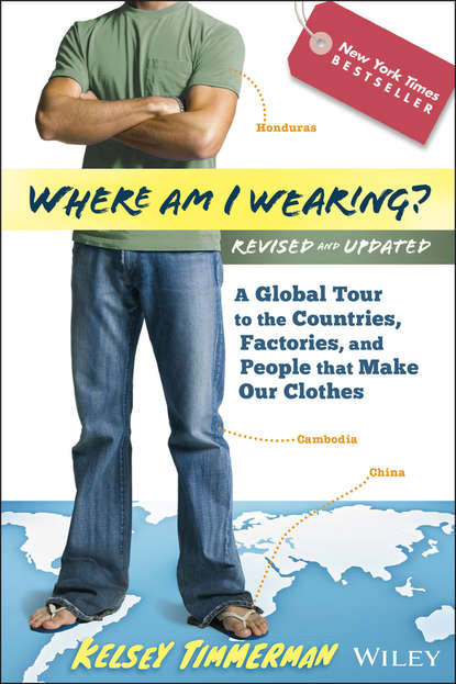 Kelsey  Timmerman - Where am I Wearing?. A Global Tour to the Countries, Factories, and People That Make Our Clothes