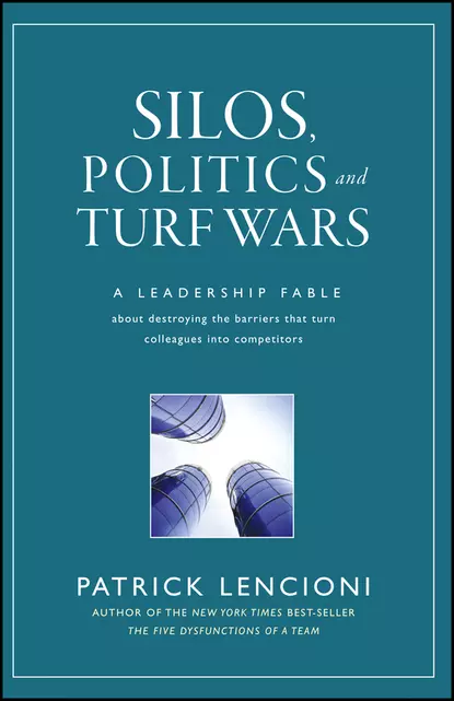 Обложка книги Silos, Politics and Turf Wars. A Leadership Fable About Destroying the Barriers That Turn Colleagues Into Competitors, Патрик Ленсиони