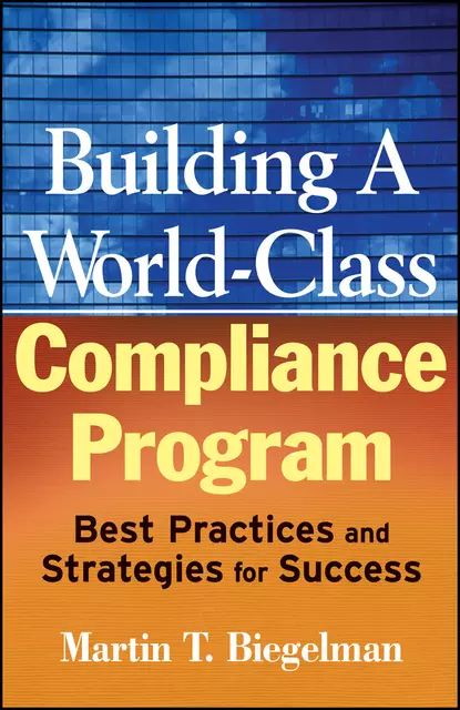 Обложка книги Building a World-Class Compliance Program. Best Practices and Strategies for Success, Martin Biegelman T.