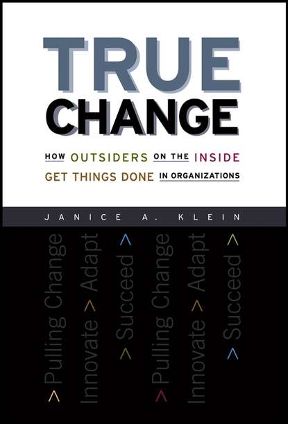 Janice Klein A. - True Change. How Outsiders on the Inside Get Things Done in Organizations