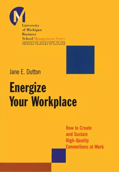 Обложка книги Energize Your Workplace. How to Create and Sustain High-Quality Connections at Work, Jane Dutton E.