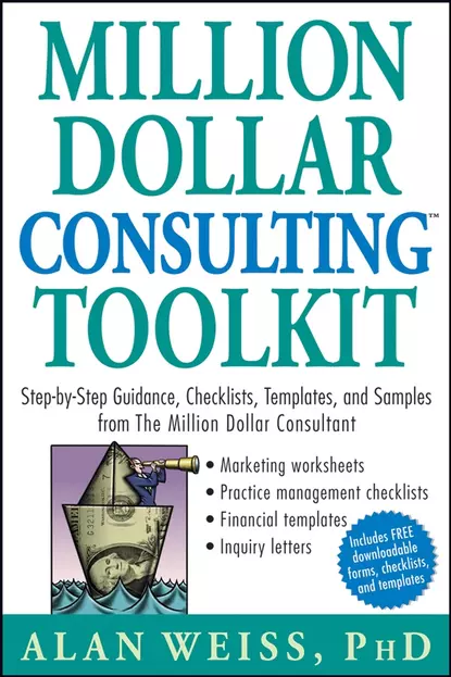 Обложка книги Million Dollar Consulting Toolkit. Step-by-Step Guidance, Checklists, Templates, and Samples from The Million Dollar Consultant, Alan  Weiss