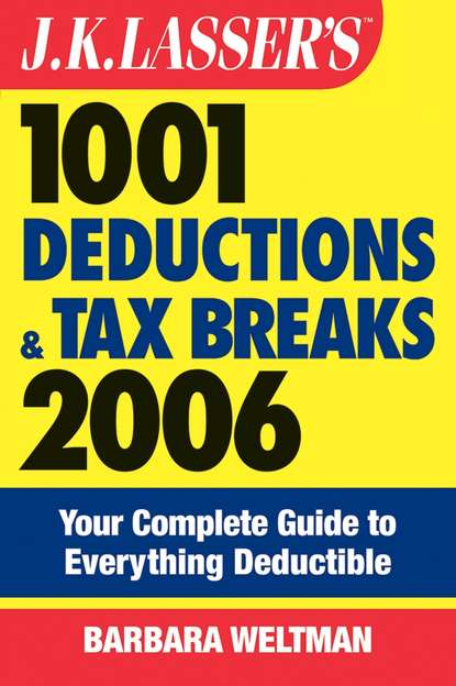 J.K. Lasser's 1001 Deductions and Tax Breaks 2006. The Complete Guide to Everything Deductible - Barbara  Weltman