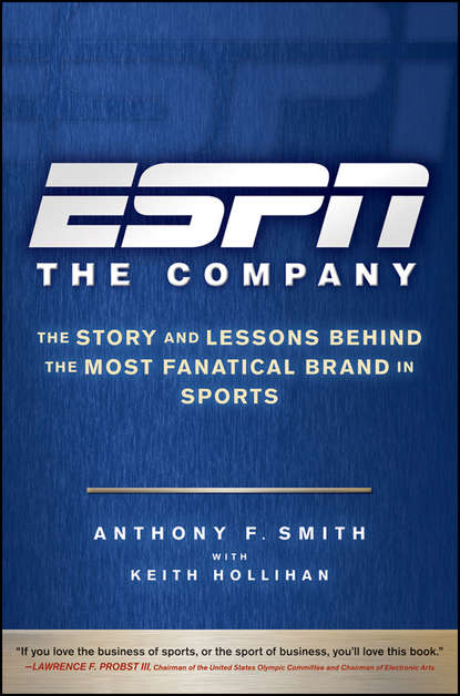 Keith  Hollihan - ESPN The Company. The Story and Lessons Behind the Most Fanatical Brand in Sports