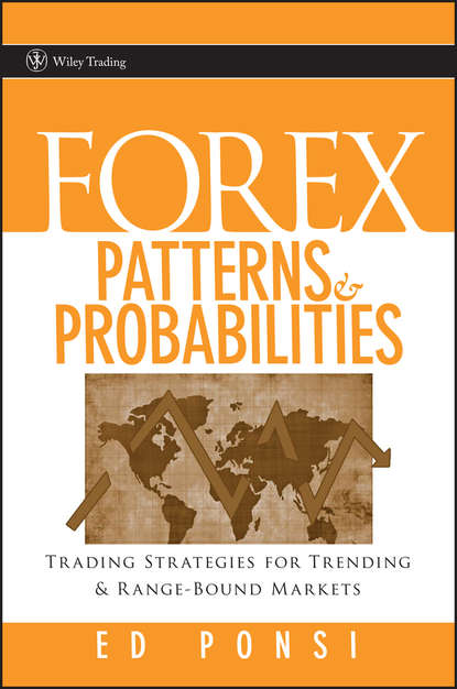 Forex Patterns and Probabilities. Trading Strategies for Trending and Range-Bound Markets - Ed  Ponsi