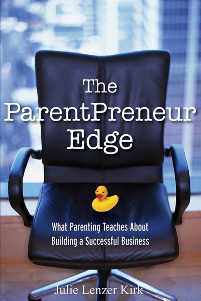 Julie Kirk Lenzer - The ParentPreneur Edge. What Parenting Teaches About Building a Successful Business