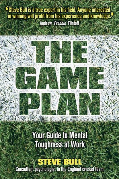 Steve  Bull - The Game Plan. Your Guide to Mental Toughness at Work
