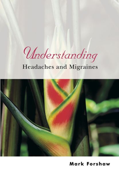 Understanding Headaches and Migraines (Mark  Forshaw). 