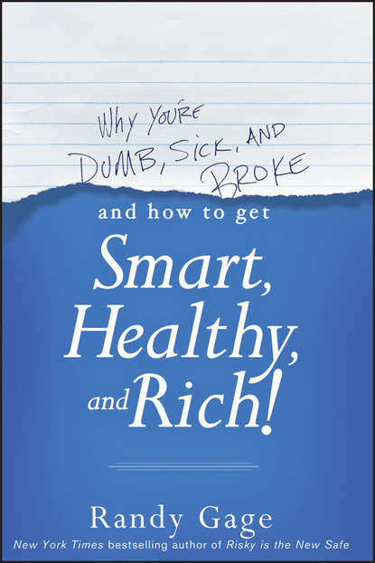 Randy  Gage - Why You're Dumb, Sick and Broke...And How to Get Smart, Healthy and Rich!