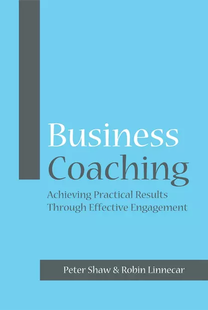 Обложка книги Business Coaching. Achieving Practical Results Through Effective Engagement, Robin  Linnecar