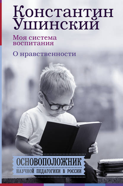 Константин Ушинский — Моя система воспитания. О нравственности (сборник)