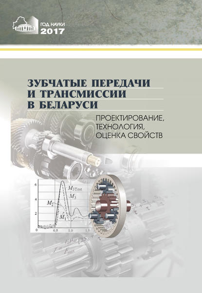 Коллектив авторов - Зубчатые передачи и трансмиссии в Беларуси. Проектирование, технология, оценка свойств