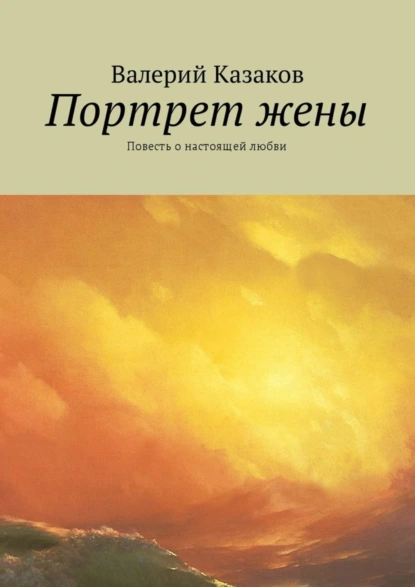 Обложка книги Портрет жены. Повесть о настоящей любви, Валерий Казаков