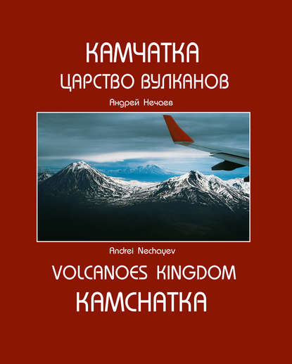 Андрей Нечаев - Камчатка. Царство вулканов / Kamchatka. Volcanoes Kingdom
