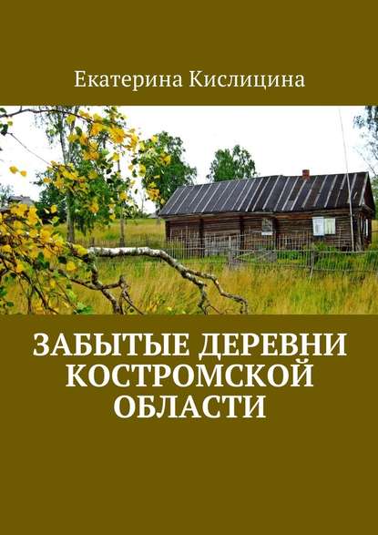 Забытые деревни Костромской области Екатерина Кислицина