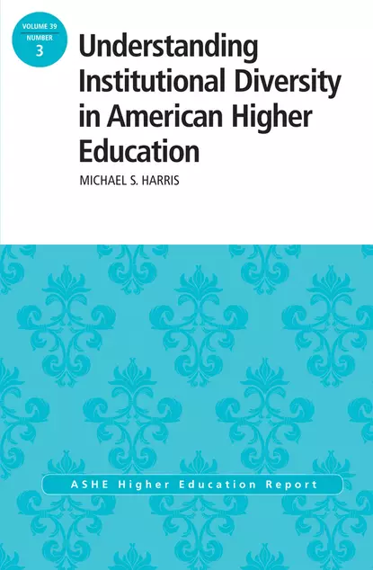 Обложка книги Understanding Institutional Diversity in American Higher Education. ASHE Higher Education Report, 39:3, Michael  Harris