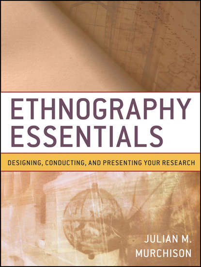 Ethnography Essentials. Designing, Conducting, and Presenting Your Research