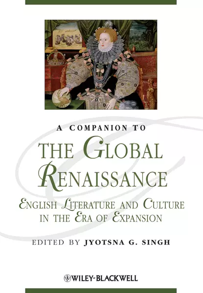 Обложка книги A Companion to the Global Renaissance. English Literature and Culture in the Era of Expansion, Jyotsna Singh G.