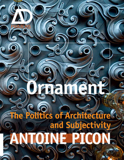 Antoine Picon — Ornament. The Politics of Architecture and Subjectivity
