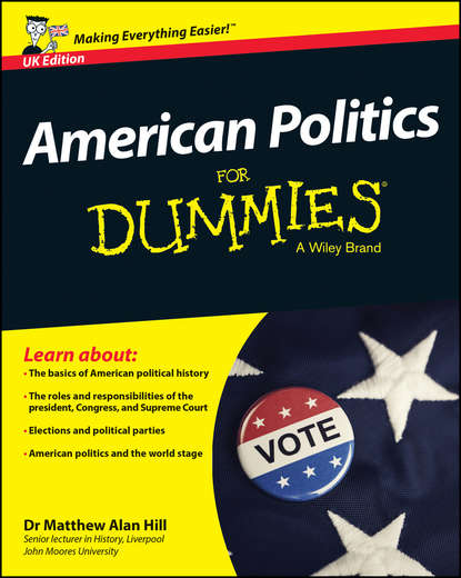 American Politics For Dummies - UK (Matthew Hill Alan).  - Скачать | Читать книгу онлайн