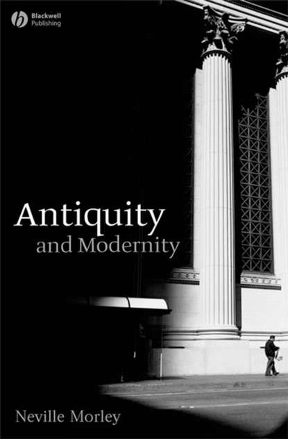 Neville  Morley - Antiquity and Modernity