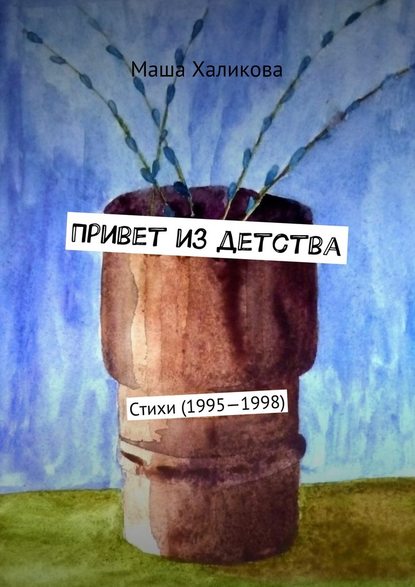 Маша Халикова - Привет из детства. Стихи (1995—1998)