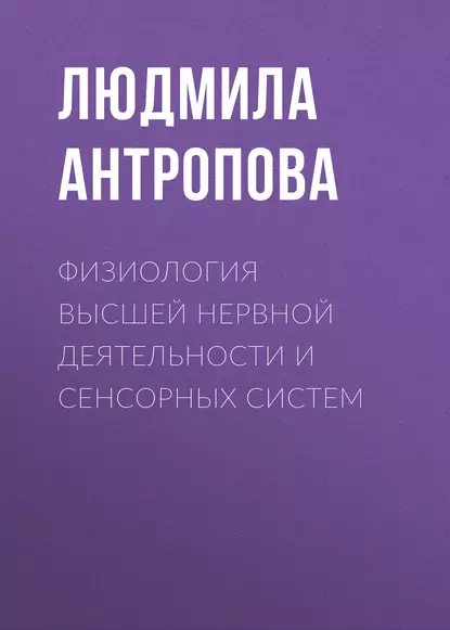 Обложка книги Физиология высшей нервной деятельности и сенсорных систем, Л. К. Антропова