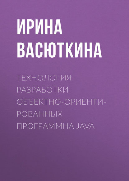 Технология разработки объектно-ориентированных программна JAVA (Ирина Васюткина). 2012г. 