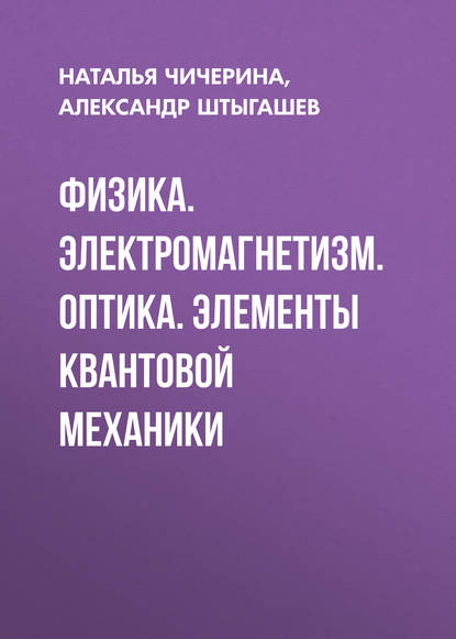 Физика. Электромагнетизм. Оптика. Элементы квантовой механики (Наталья Чичерина). 2016г. 