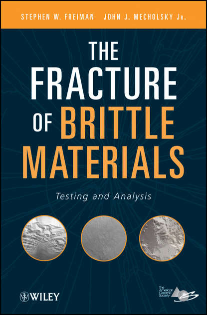 Stephen W. Freiman - The Fracture of Brittle Materials. Testing and Analysis