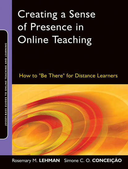 Creating a Sense of Presence in Online Teaching. How to Be There for Distance Learners