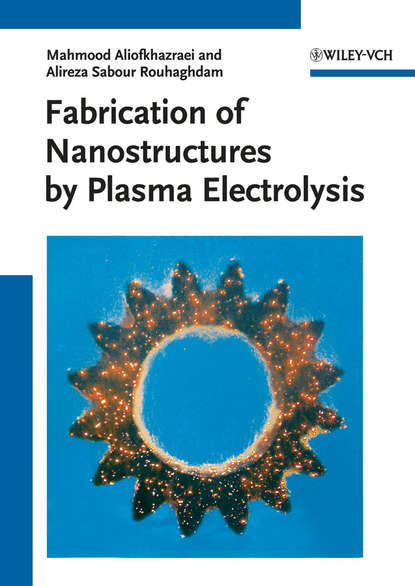 Fabrication of Nanostructures by Plasma Electrolysis (Aliofkhazraei Mahmood). 
