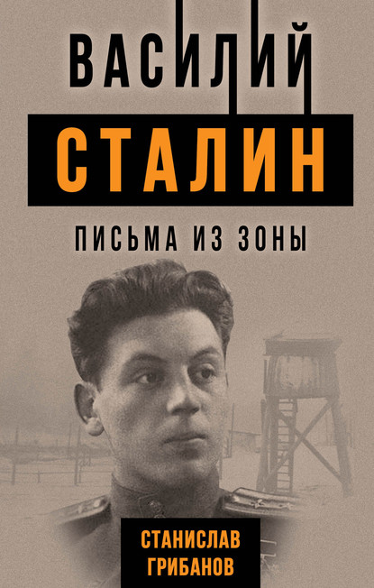 Станислав Грибанов - Василий Сталин. Письма из зоны