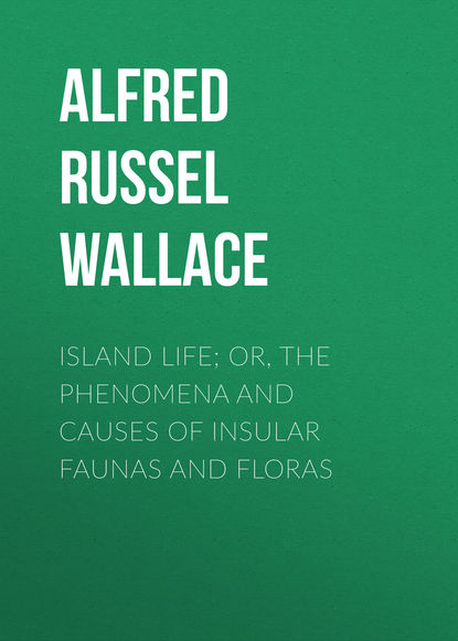 Island Life; Or, The Phenomena and Causes of Insular Faunas and Floras - Alfred Russel Wallace