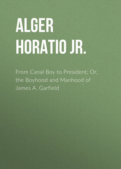 From Canal Boy to President; Or, the Boyhood and Manhood of James A. Garfield