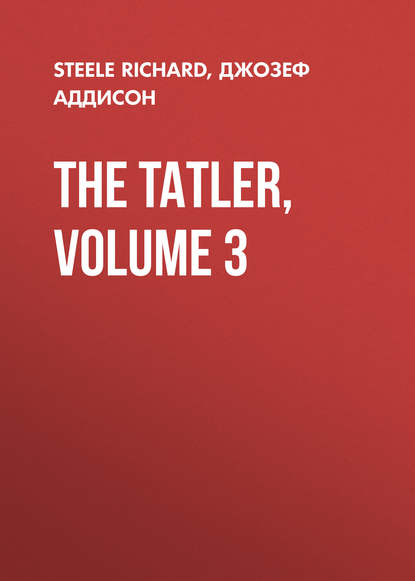 The Tatler, Volume 3 (Джозеф Аддисон). 