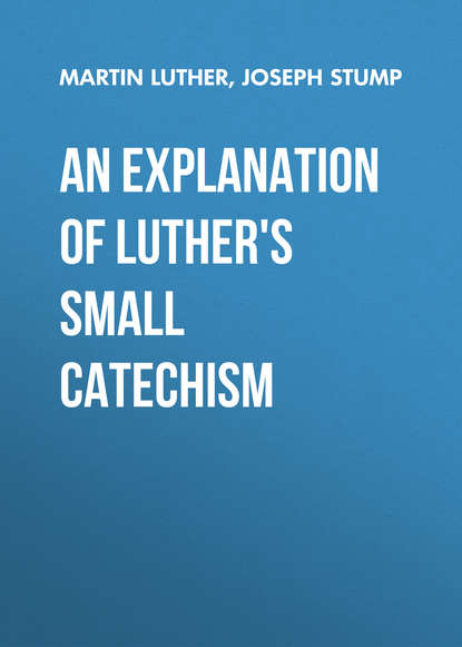 Martin Luther — An Explanation of Luther's Small Catechism