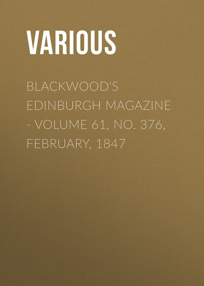 Blackwood's Edinburgh Magazine - Volume 61, No. 376, February, 1847 - Various