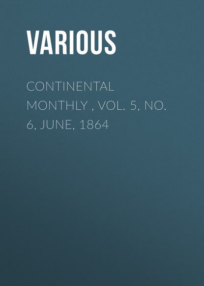 Continental Monthly , Vol. 5, No. 6, June, 1864 (Various). 