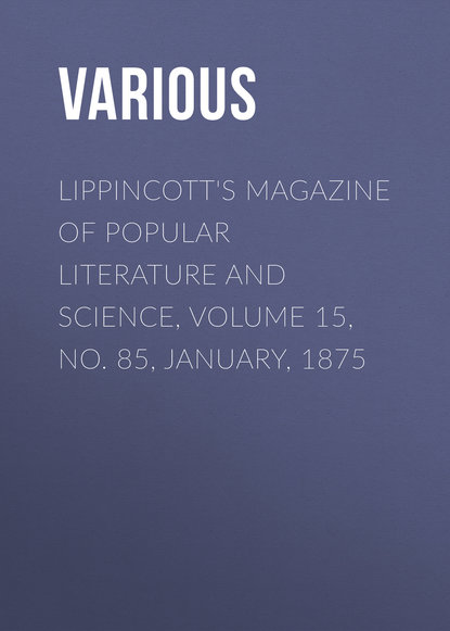 Various — Lippincott's Magazine of Popular Literature and Science, Volume 15, No. 85, January, 1875