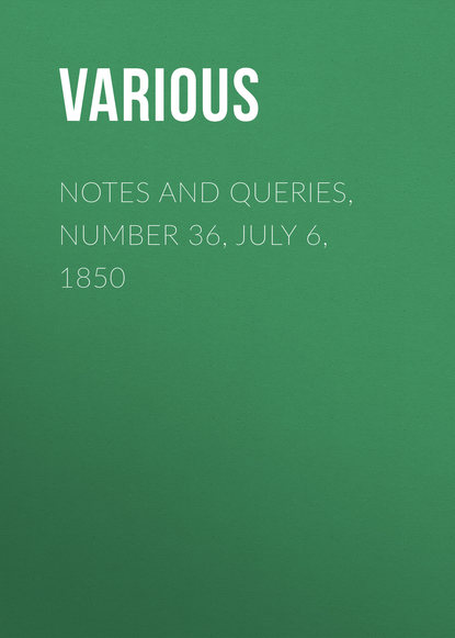 Notes and Queries, Number 36, July 6, 1850 - Various