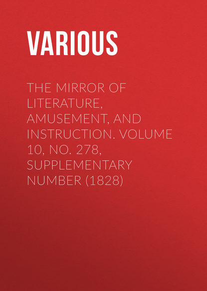 Various — The Mirror of Literature, Amusement, and Instruction. Volume 10, No. 278, Supplementary Number (1828)