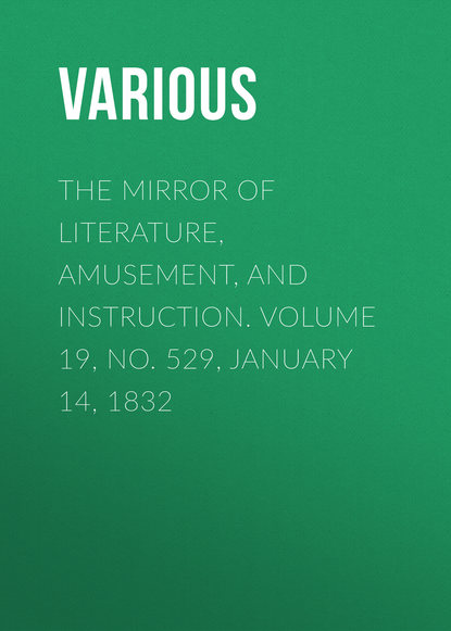 The Mirror of Literature, Amusement, and Instruction. Volume 19, No. 529, January 14, 1832 - Various