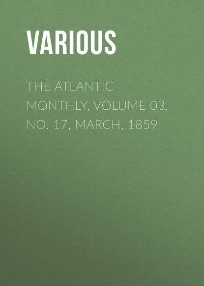 The Atlantic Monthly, Volume 03, No. 17, March, 1859 - Various