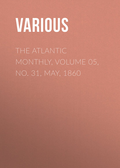 The Atlantic Monthly, Volume 05, No. 31, May, 1860 - Various