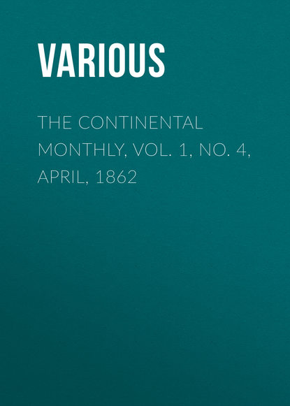 The Continental Monthly, Vol. 1, No. 4, April, 1862 - Various