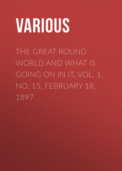 Various — The Great Round World and What Is Going On In It, Vol. 1, No. 15, February 18, 1897